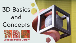 3D Printing: The Basics and Concepts @ Lebanon Public Library Conference Room